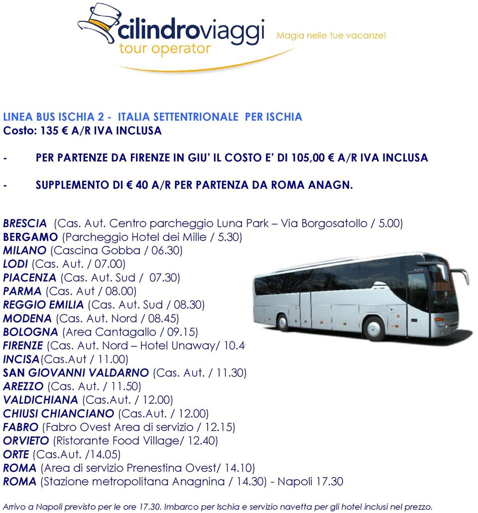 30) PARMA (Cas. Aut / 08.00) REGGIO EMILIA (Cas. Aut. Sud / 08.30) MODENA (Cas. Aut. Nord / 08.45) BOLOGNA (Area Cantagallo / 09.15) FIRENZE (Cas. Aut. Nord Hotel Unaway/ 10.40) INCISA(Cas.Aut / 11.