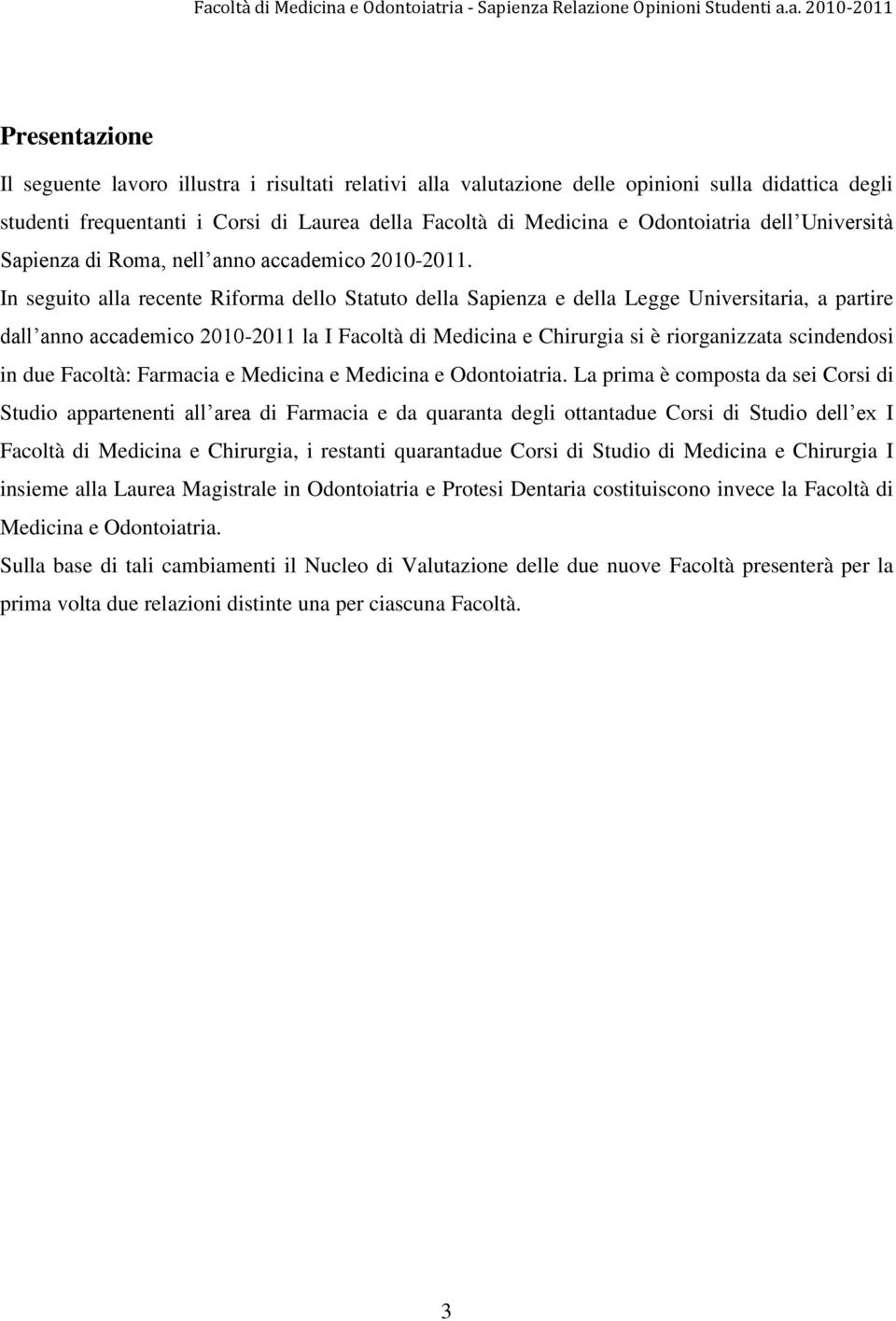 In seguito alla recente Riforma dello Statuto della Sapienza e della Legge Universitaria, a partire dall anno accademico 2010-2011 la I Facoltà di Medicina e Chirurgia si è riorganizzata scindendosi