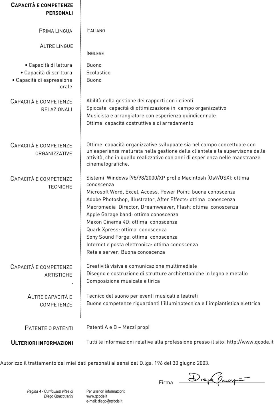 organizzative sviluppate sia nel campo concettuale con un esperienza maturata nella gestione della clientela e la supervisone delle attività, che in quello realizzativo con anni di esperienza nelle