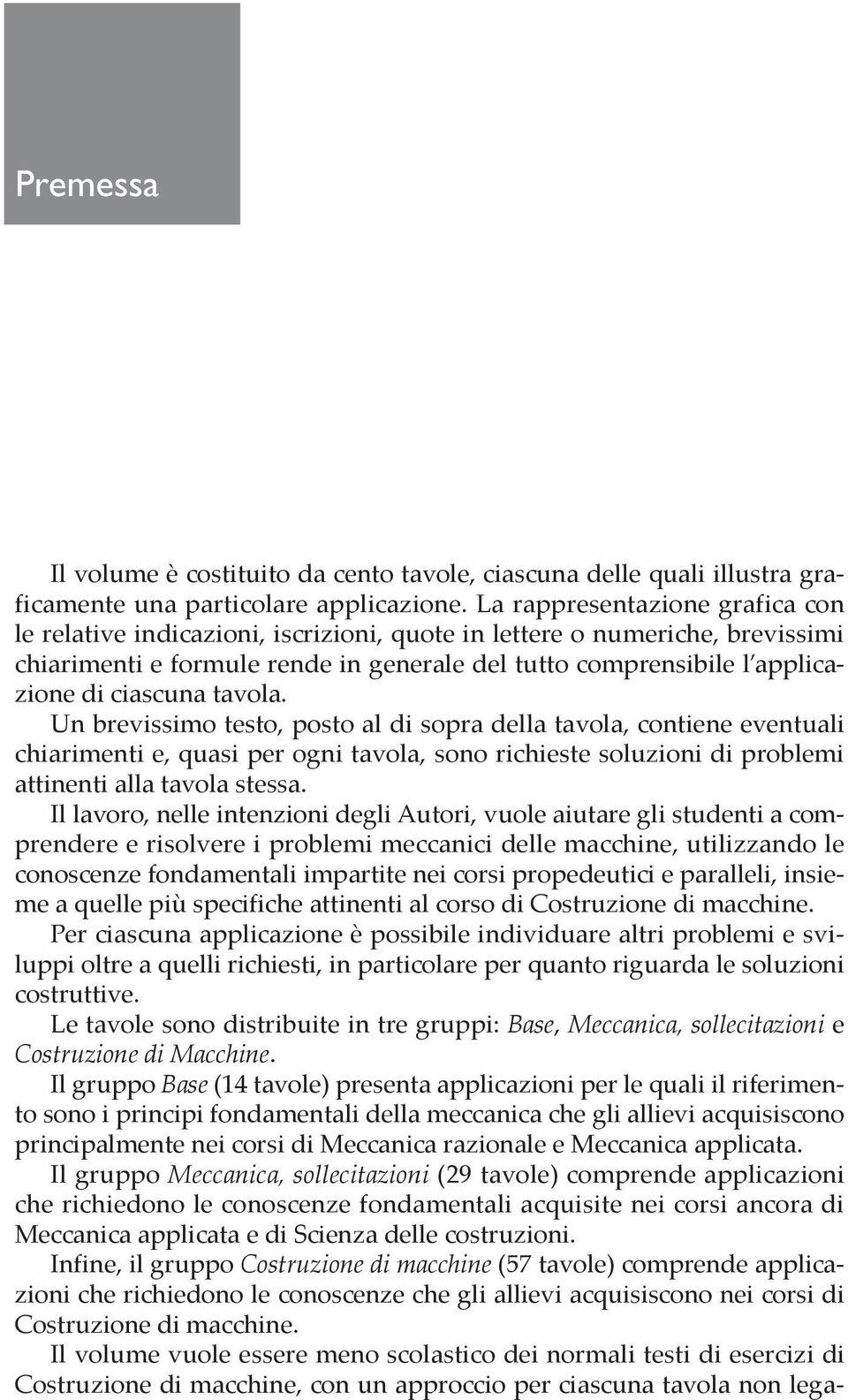 ciascuna tavola. Un brevissimo testo, posto al di sopra della tavola, contiene eventuali chiarimenti e, quasi per ogni tavola, sono richieste soluzioni di problemi attinenti alla tavola stessa.