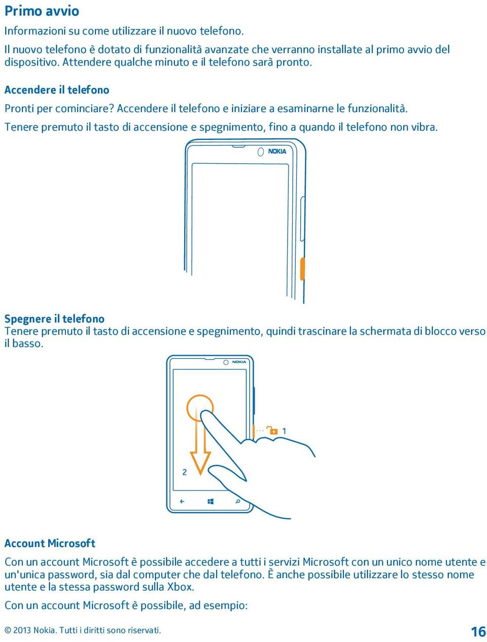 Tenere premuto il tasto di accensione e spegnimento, fino a quando il telefono non vibra.