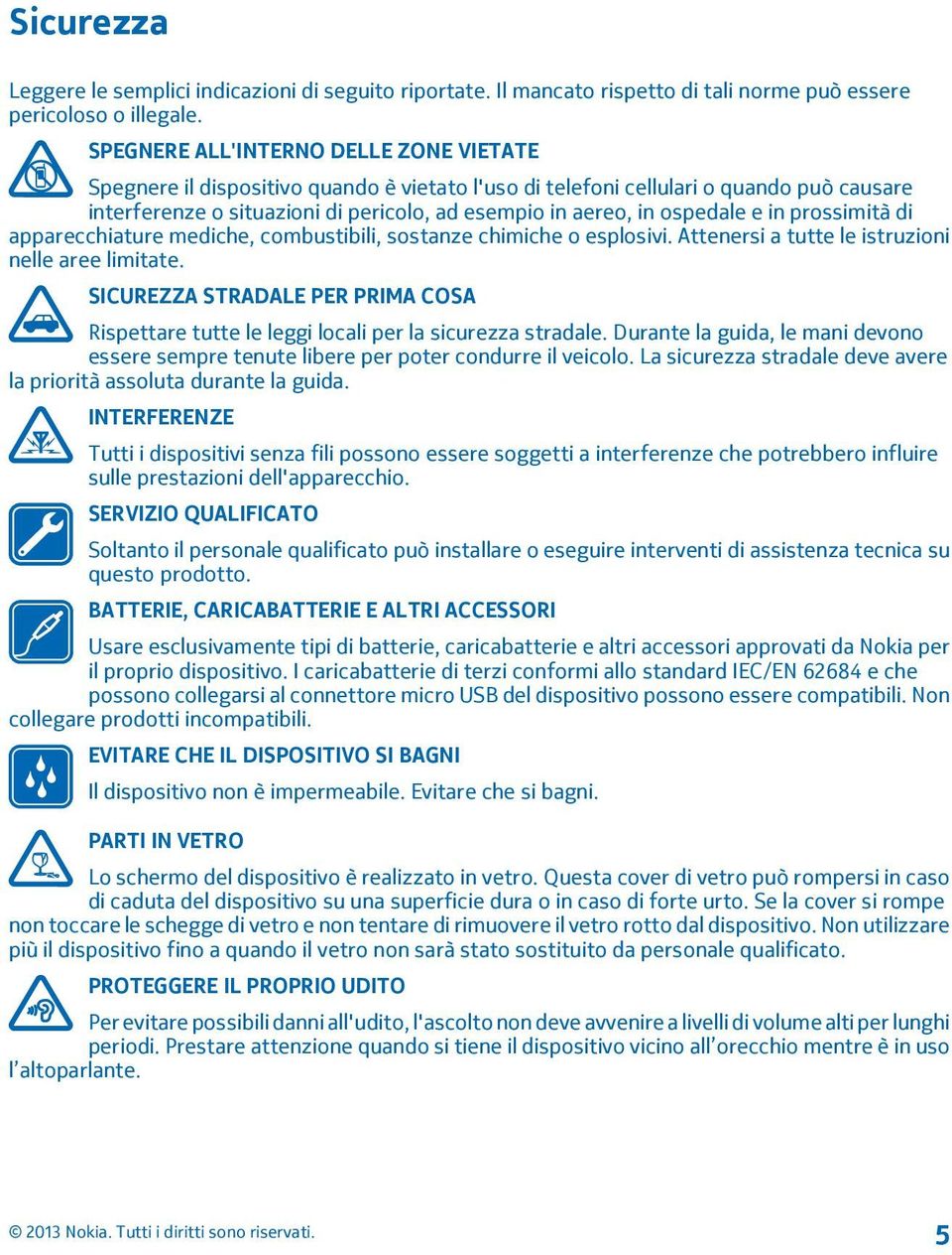 ospedale e in prossimità di apparecchiature mediche, combustibili, sostanze chimiche o esplosivi. Attenersi a tutte le istruzioni nelle aree limitate.