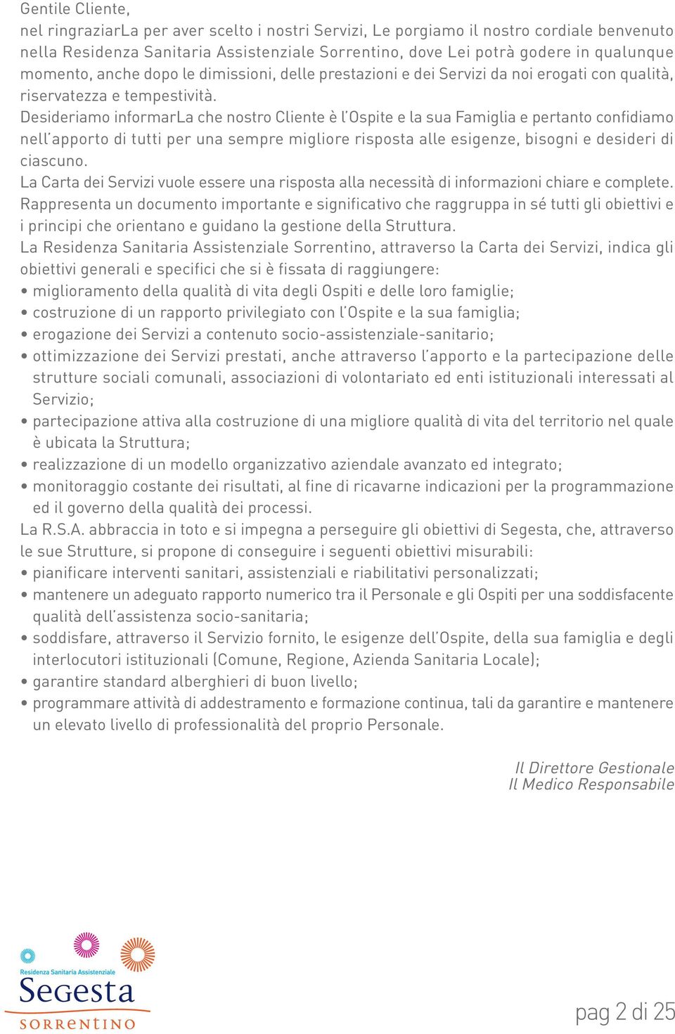 Desideriamo informarla che nostro Cliente è l Ospite e la sua Famiglia e pertanto confidiamo nell apporto di tutti per una sempre migliore risposta alle esigenze, bisogni e desideri di ciascuno.