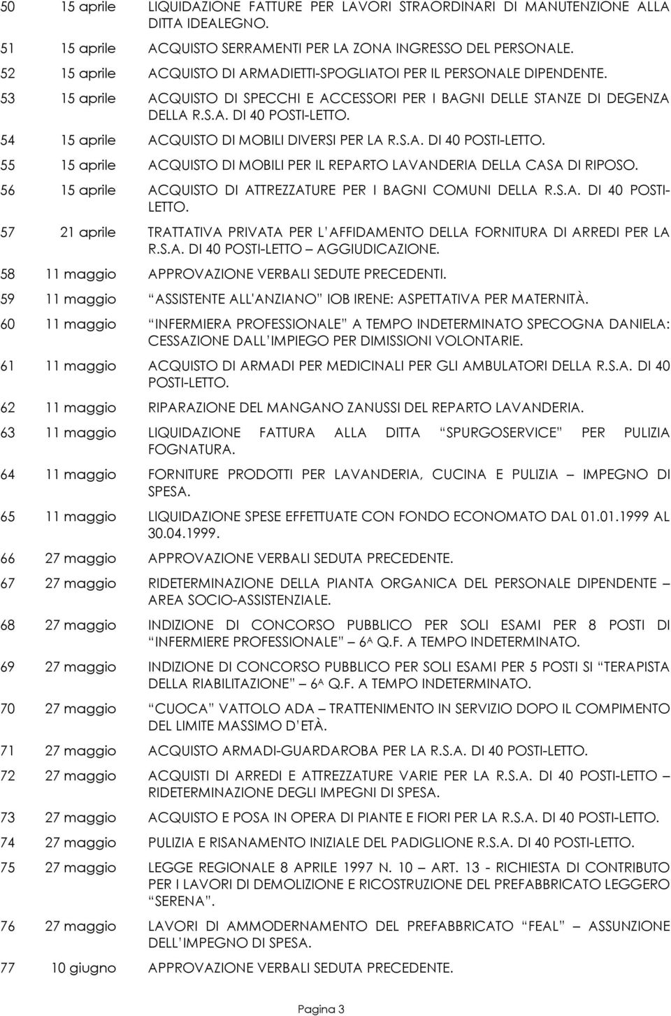 54 15 aprile ACQUISTO DI MOBILI DIVERSI PER LA R.S.A. DI 40 POSTI-LETTO. 55 15 aprile ACQUISTO DI MOBILI PER IL REPARTO LAVANDERIA DELLA CASA DI RIPOSO.