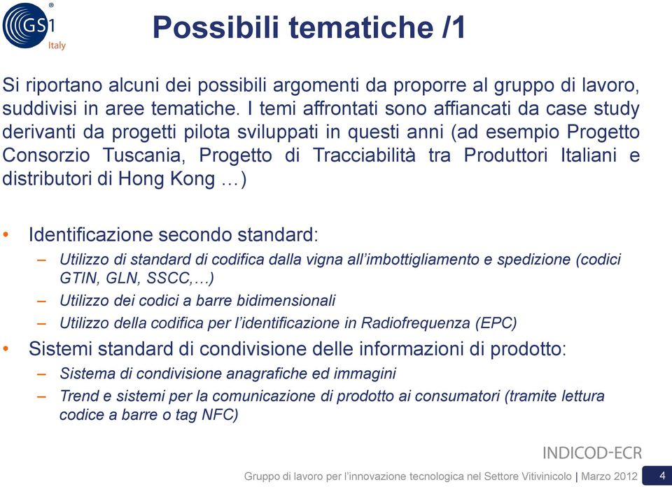 distributori di Hong Kong ) Identificazione secondo standard: Utilizzo di standard di codifica dalla vigna all imbottigliamento e spedizione (codici GTIN, GLN, SSCC, ) Utilizzo dei codici a barre