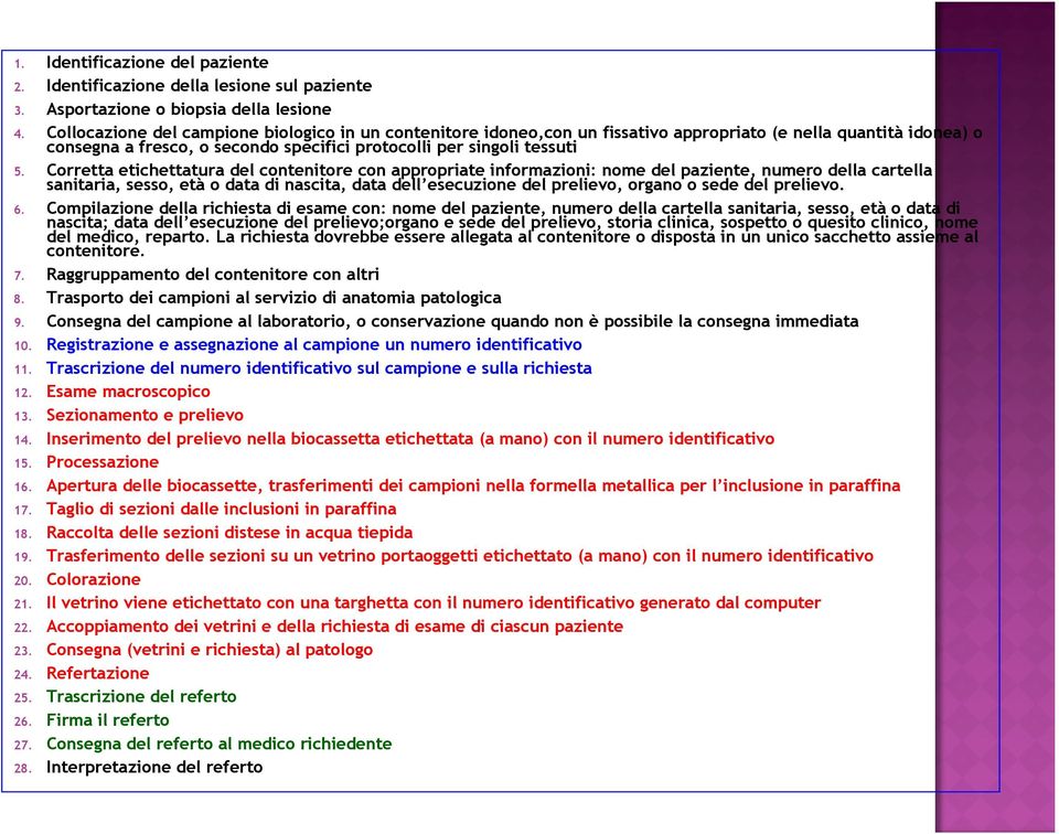 Corretta etichettatura del contenitore con appropriate informazioni: nome del paziente, numero della cartella sanitaria, sesso, età o data di nascita, data dell esecuzione del prelievo, organo o sede