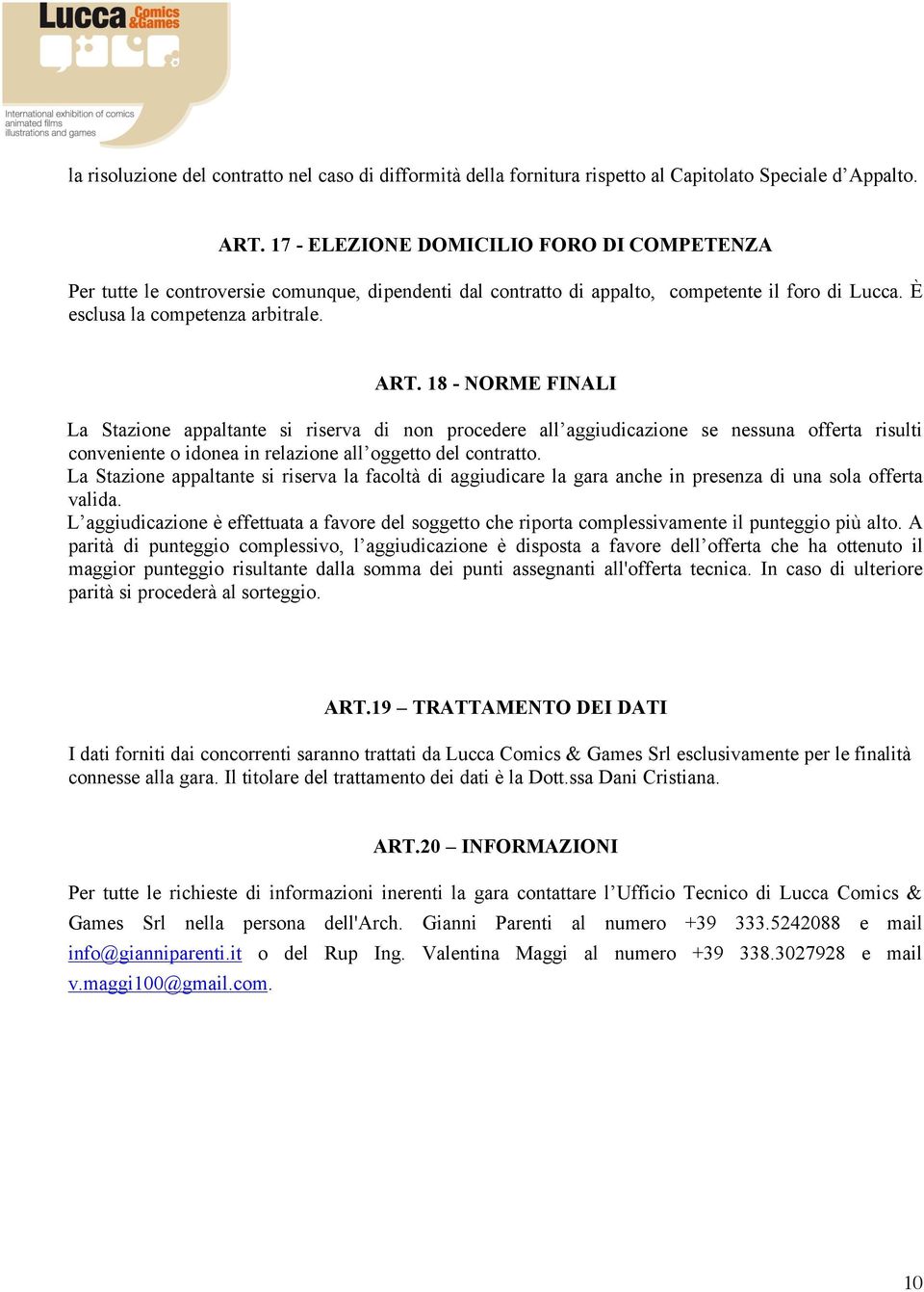 18 - NORME FINALI La Stazione appaltante si riserva di non procedere all aggiudicazione se nessuna offerta risulti conveniente o idonea in relazione all oggetto del contratto.