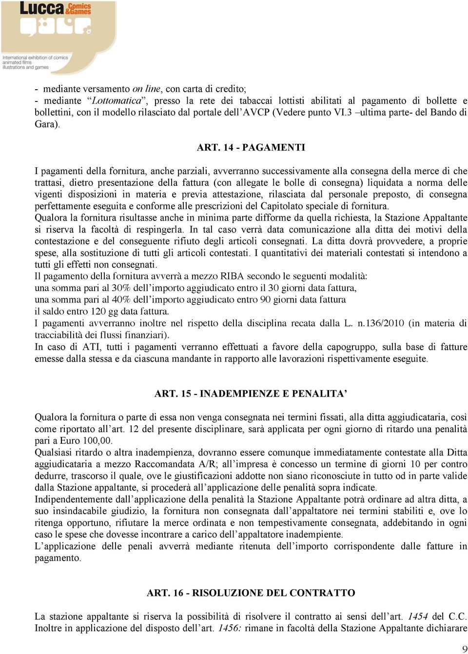 14 - PAGAMENTI I pagamenti della fornitura, anche parziali, avverranno successivamente alla consegna della merce di che trattasi, dietro presentazione della fattura (con allegate le bolle di