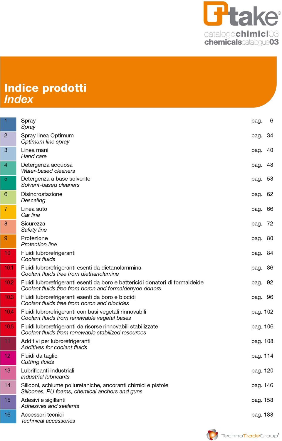 80 Protection line 10 Fluidi lubrorefrigeranti pag. 84 Coolant fluids 10.1 Fluidi lubrorefrigeranti esenti da dietanolammina pag. 86 Coolant fluids free from diethanolamine 10.