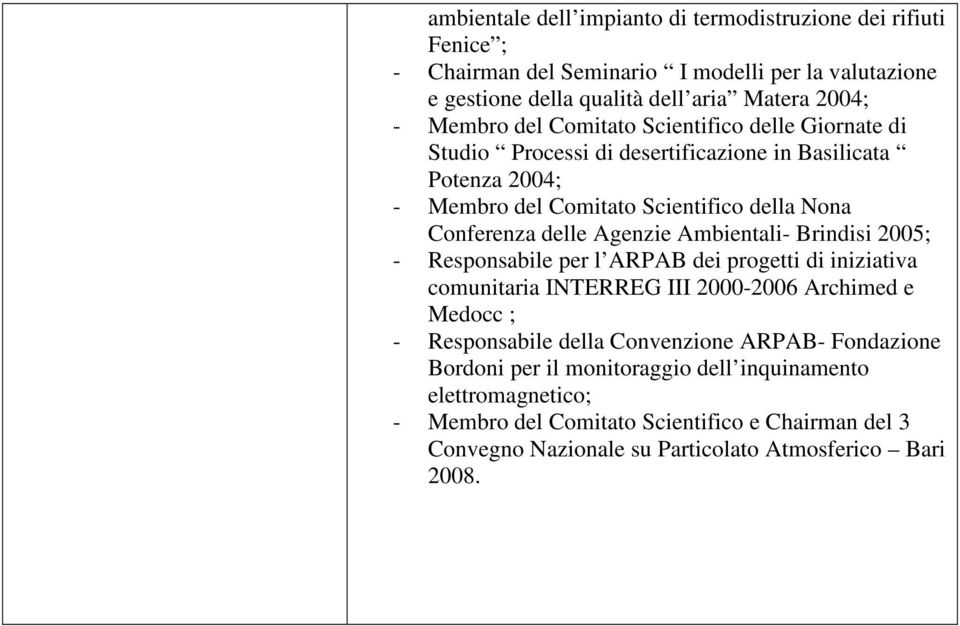 Ambientali- Brindisi 2005; - Responsabile per l ARPAB dei progetti di iniziativa comunitaria INTERREG III 2000-2006 Archimed e Medocc ; - Responsabile della Convenzione ARPAB-