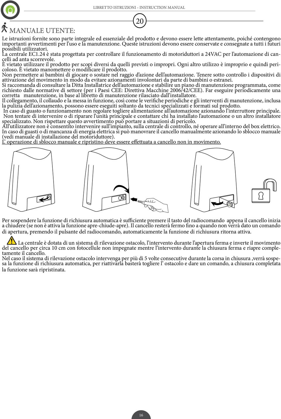 24 è stata progettata per controllare il funzionamento di motoriduttori a 24VAC per l automazione di cancelli ad anta scorrevole.