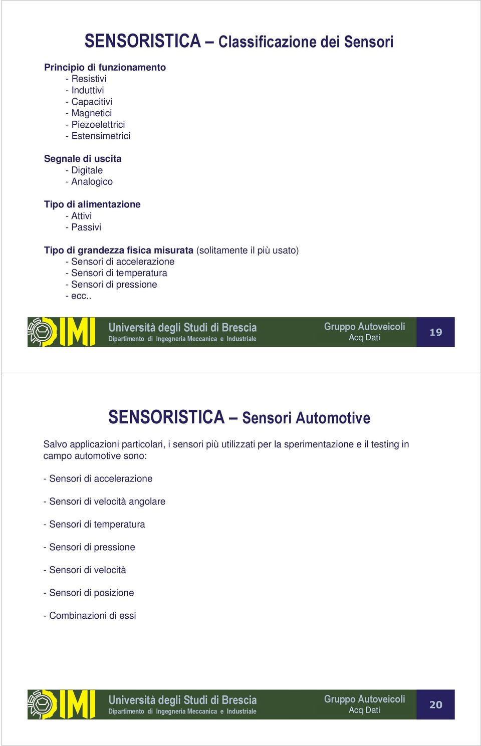 ecc.. Intro Laboratorio Carsim 19 SENSORISTICA Sensori Automotive Salvo applicazioni particolari, i sensori più utilizzati per la sperimentazione e il testing in campo automotive sono: -