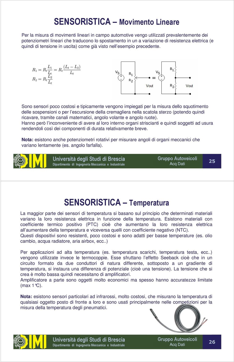 Sono sensori poco costosi e tipicamente vengono impiegati per la misura dello squotimento delle sospensioni o per l escursione della cremagliera nella scatola sterzo (potendo quindi ricavare, tramite