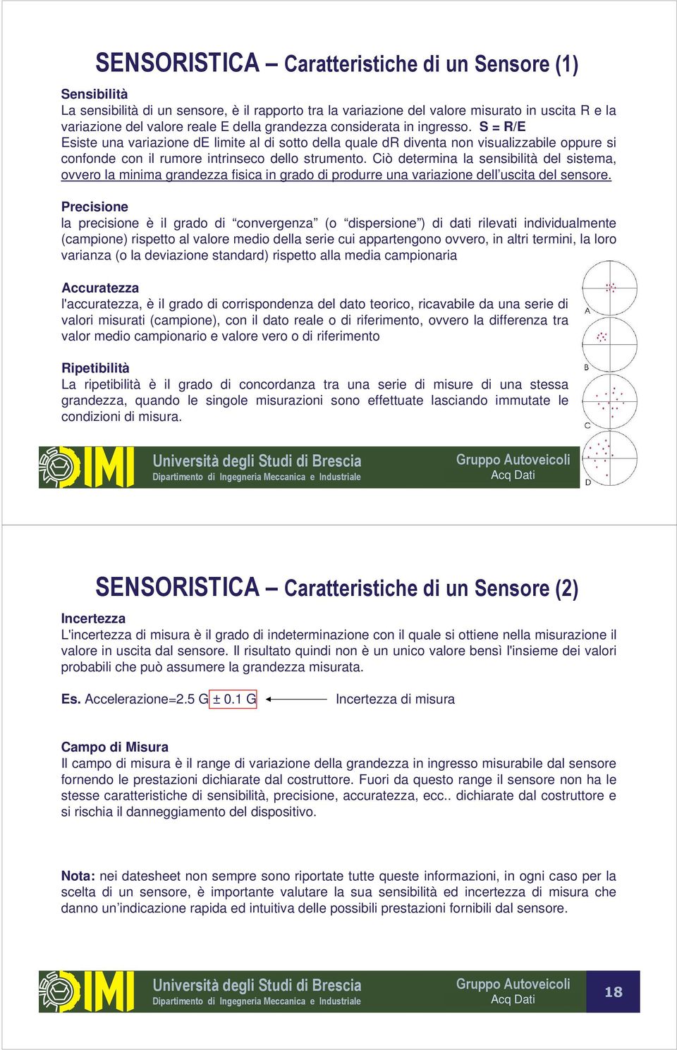 Ciò determina la sensibilità del sistema, ovvero la minima grandezza fisica in grado di produrre una variazione dell uscita del sensore.