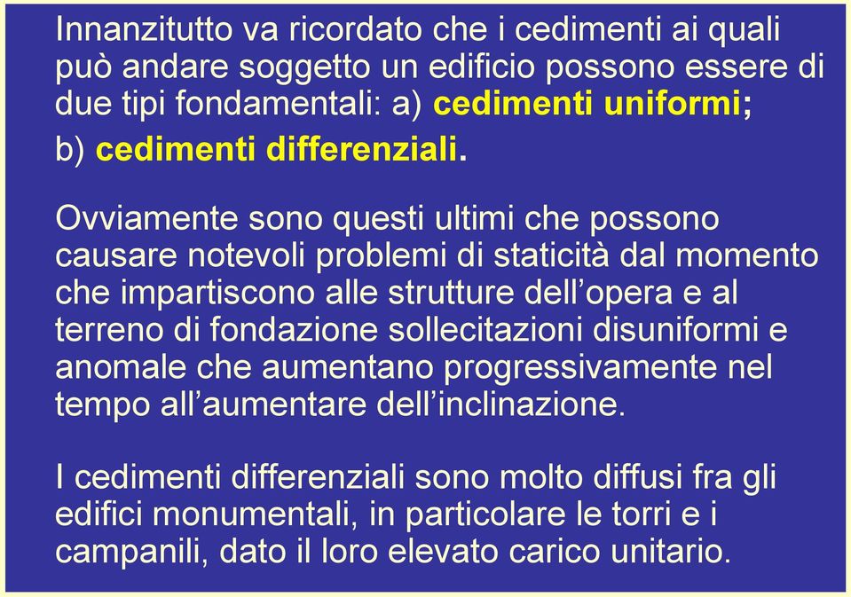 Ovviamente sono questi ultimi che possono causare notevoli problemi di staticità dal momento che impartiscono alle strutture dell opera e al terreno