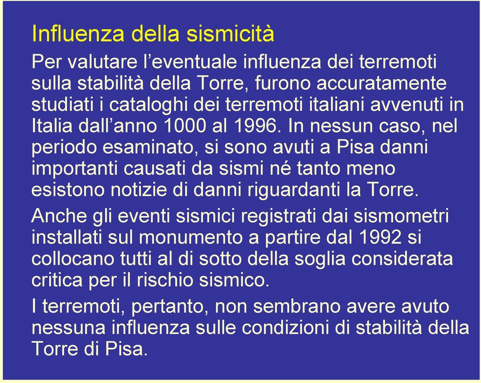 In nessun caso, nel periodo esaminato, si sono avuti a Pisa danni importanti causati da sismi né tanto meno esistono notizie di danni riguardanti la Torre.