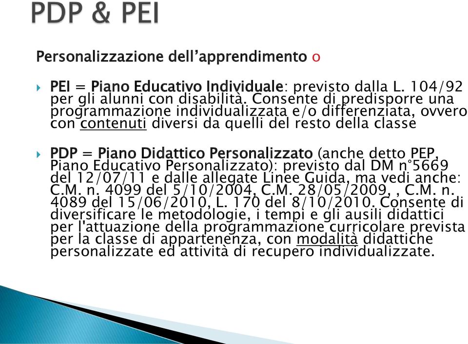 PEP, Piano Educativo Personalizzato): previsto dal DM n 5669 del 12/07/11 e dalle allegate Linee Guida, ma vedi anche: C.M. n. 4099 del 5/10/2004, C.M. 28/05/2009,, C.M. n. 4089 del 15/06/2010, L.