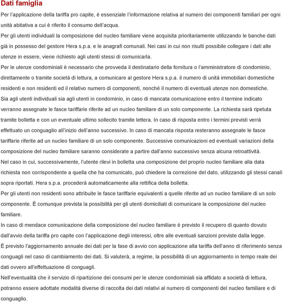 Nei casi in cui non risulti possibile collegare i dati alle utenze in essere, viene richiesto agli utenti stessi di comunicarla.