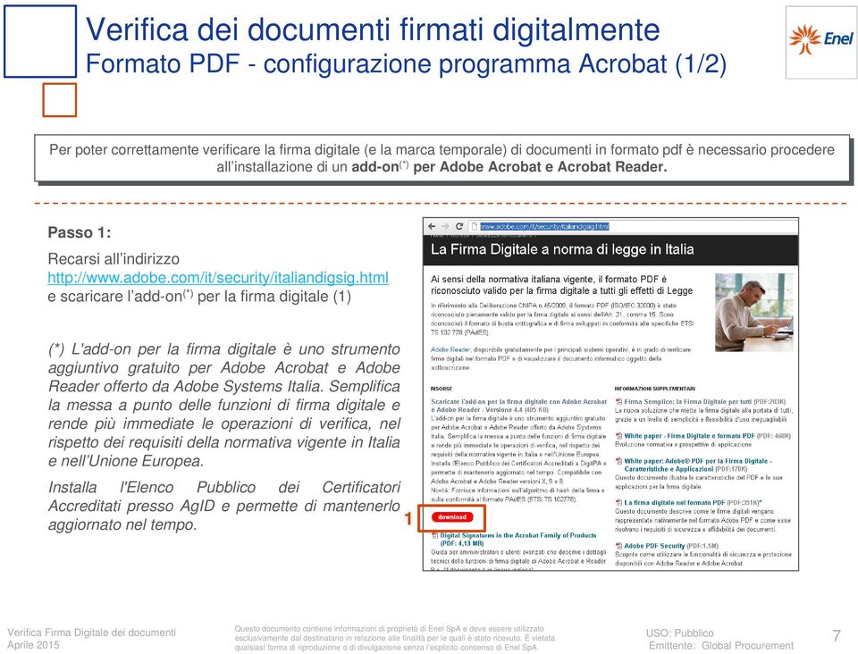 html e scaricare l add-on (*) per la firma digitale (1) (*) L'add-on per la firma digitale è uno strumento aggiuntivo gratuito per Adobe Acrobat e Adobe Reader offerto da Adobe Systems Italia.