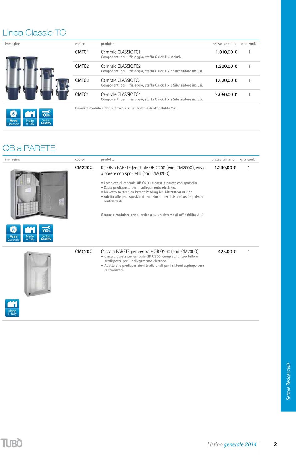 1.620,00 1 100% 100% CMTC4 Centrale CLASSIC TC4 Componenti per il fissaggio, staffa Quick Fix e Silenziatore inclusi. 2.