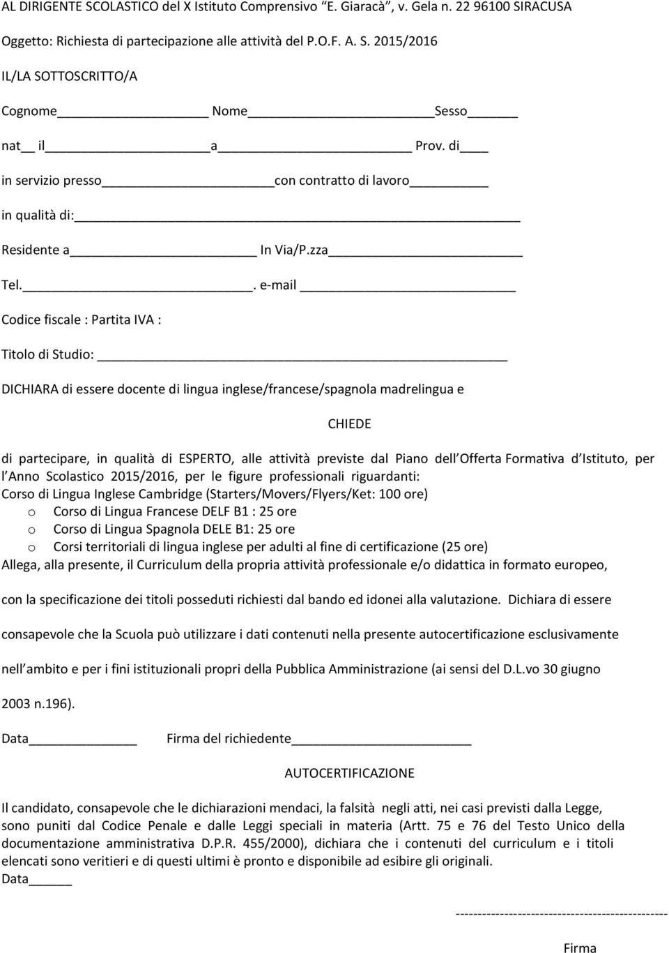 . e-mail Codice fiscale : Partita IVA : Titolo di Studio: DICHIARA di essere docente di lingua inglese/francese/spagnola madrelingua e CHIEDE di partecipare, in qualità di ESPERTO, alle attività