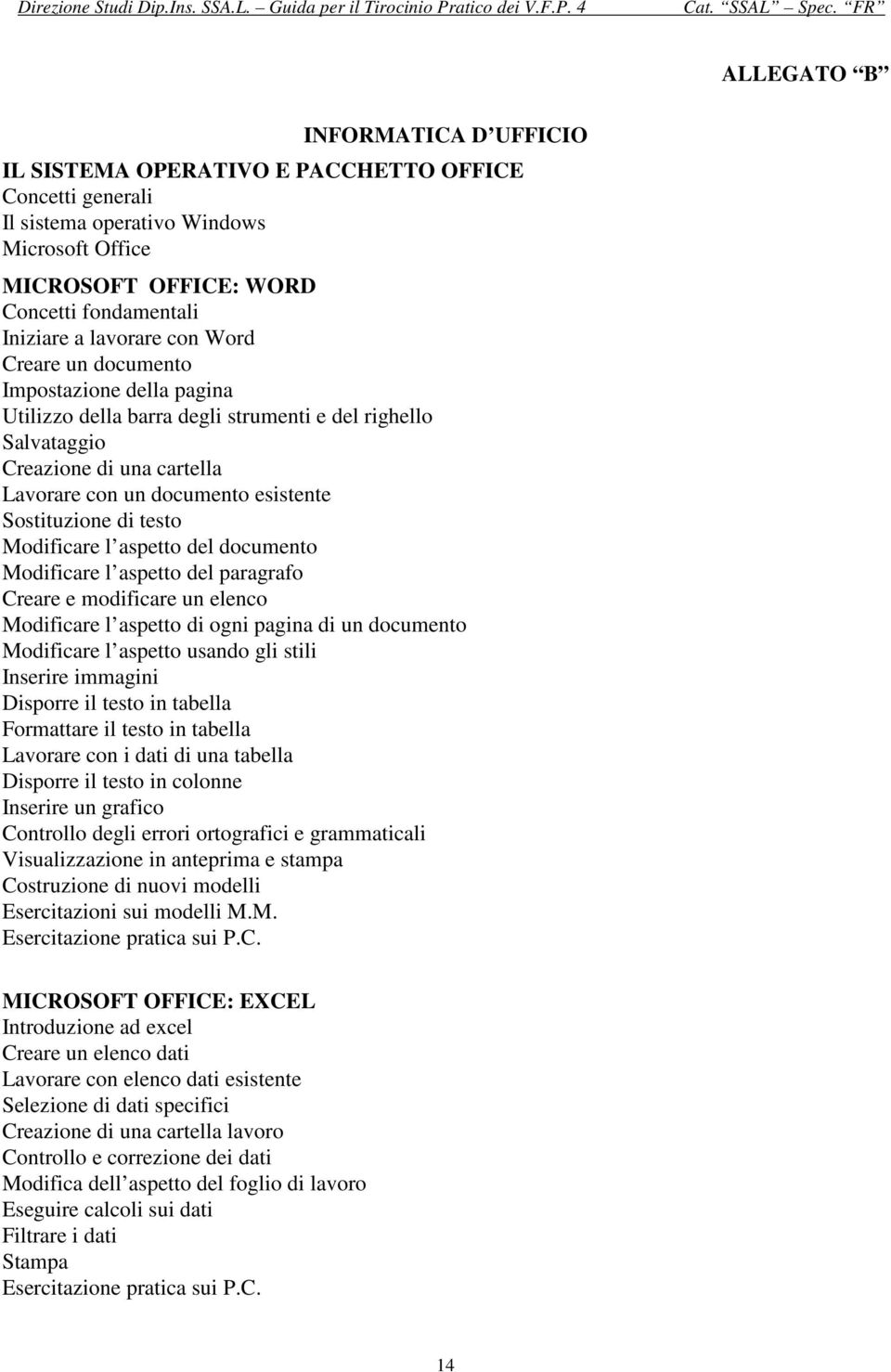 Sostituzione di testo Modificare l aspetto del documento Modificare l aspetto del paragrafo Creare e modificare un elenco Modificare l aspetto di ogni pagina di un documento Modificare l aspetto