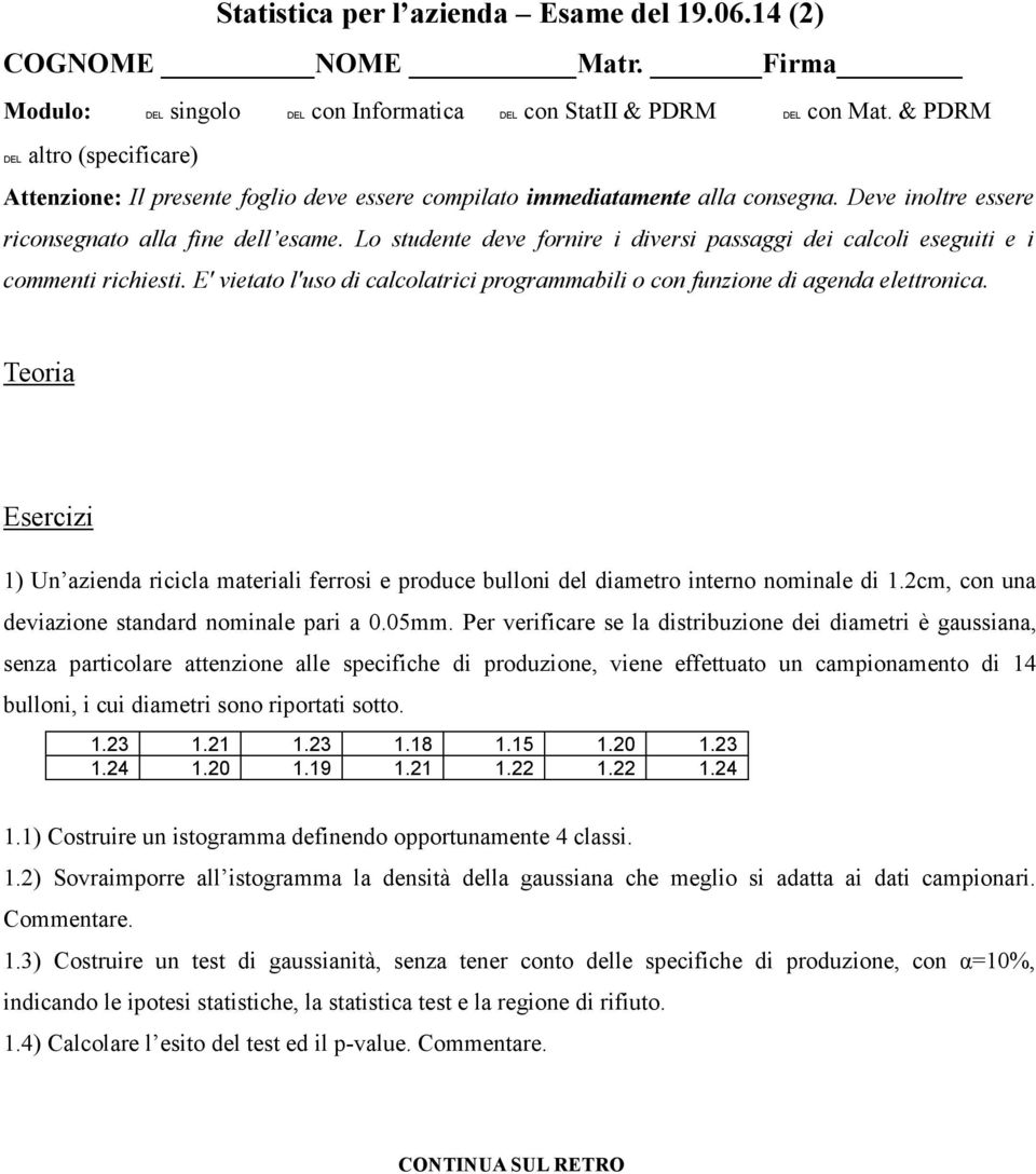 Lo studente deve fornire i diversi passaggi dei calcoli eseguiti e i commenti richiesti. E' vietato l'uso di calcolatrici programmabili o con funzione di agenda elettronica.