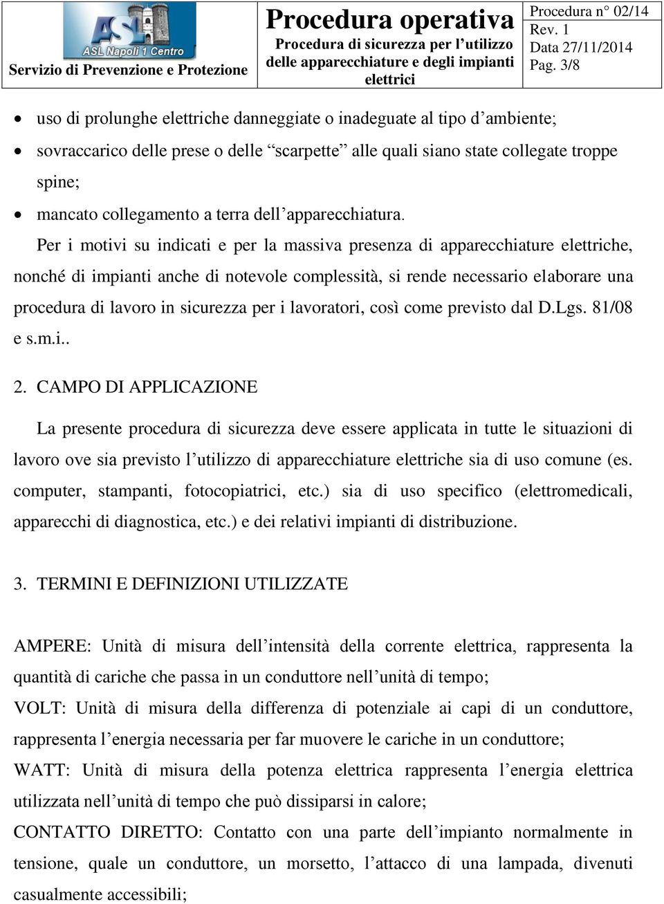 Per i motivi su indicati e per la massiva presenza di apparecchiature elettriche, nonché di impianti anche di notevole complessità, si rende necessario elaborare una procedura di lavoro in sicurezza