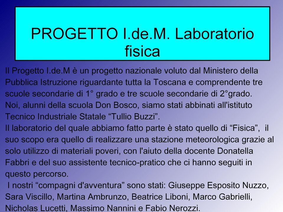 Il laboratorio del quale abbiamo fatto parte è stato quello di Fisica, il suo scopo era quello di realizzare una stazione meteorologica grazie al solo utilizzo di materiali poveri, con l'aiuto della