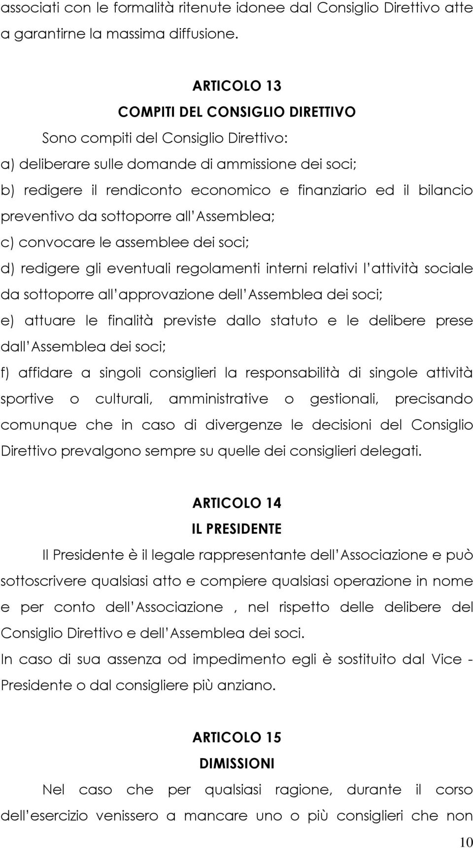 preventivo da sottoporre all Assemblea; c) convocare le assemblee dei soci; d) redigere gli eventuali regolamenti interni relativi l attività sociale da sottoporre all approvazione dell Assemblea dei