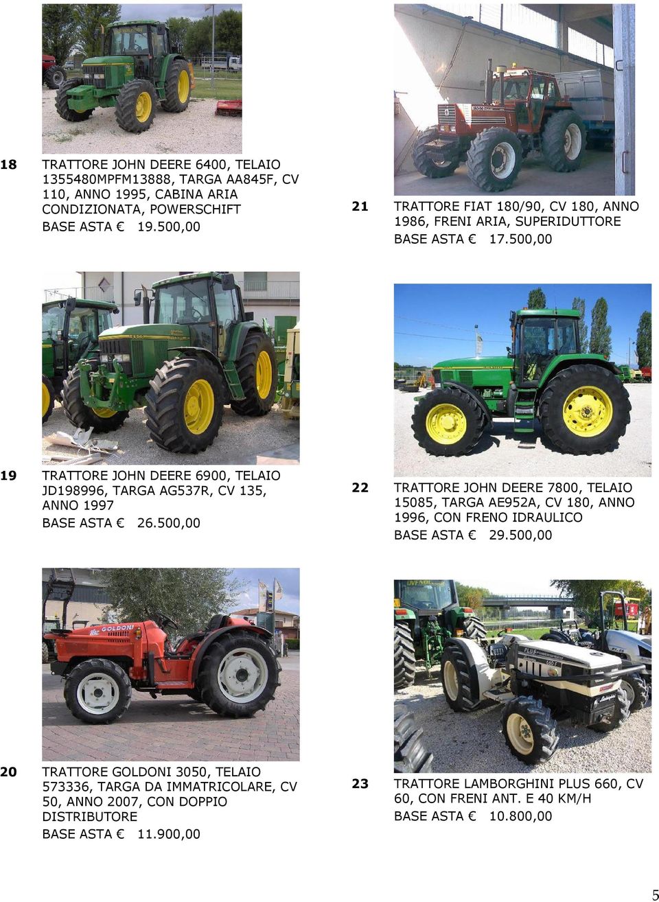 500,00 19 TRATTORE JOHN DEERE 6900, TELAIO JD198996, TARGA AG537R, CV 135, ANNO 1997 BASE ASTA 26.