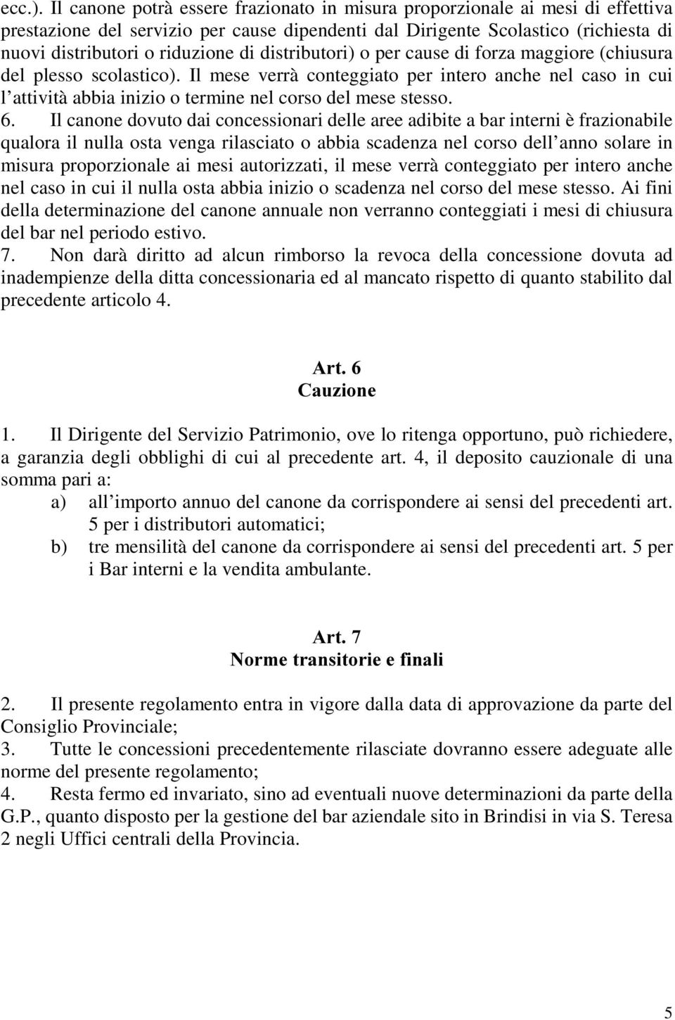 distributori) o per cause di forza maggiore (chiusura del plesso scolastico). Il mese verrà conteggiato per intero anche nel caso in cui l attività abbia inizio o termine nel corso del mese stesso. 6.