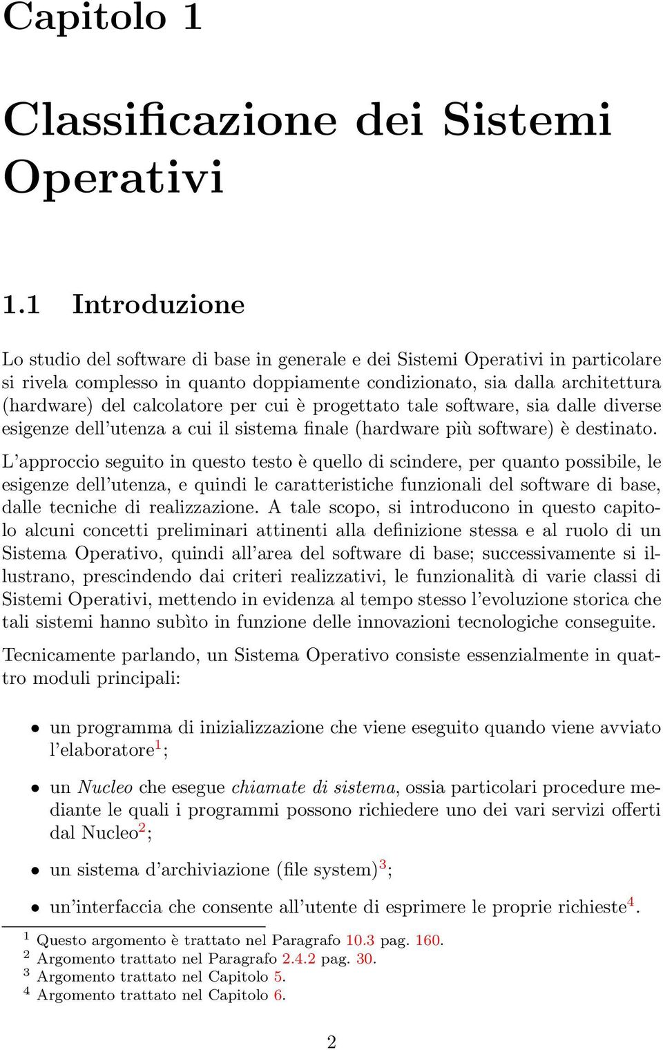 calcolatore per cui è progettato tale software, sia dalle diverse esigenze dell utenza a cui il sistema finale (hardware più software) è destinato.