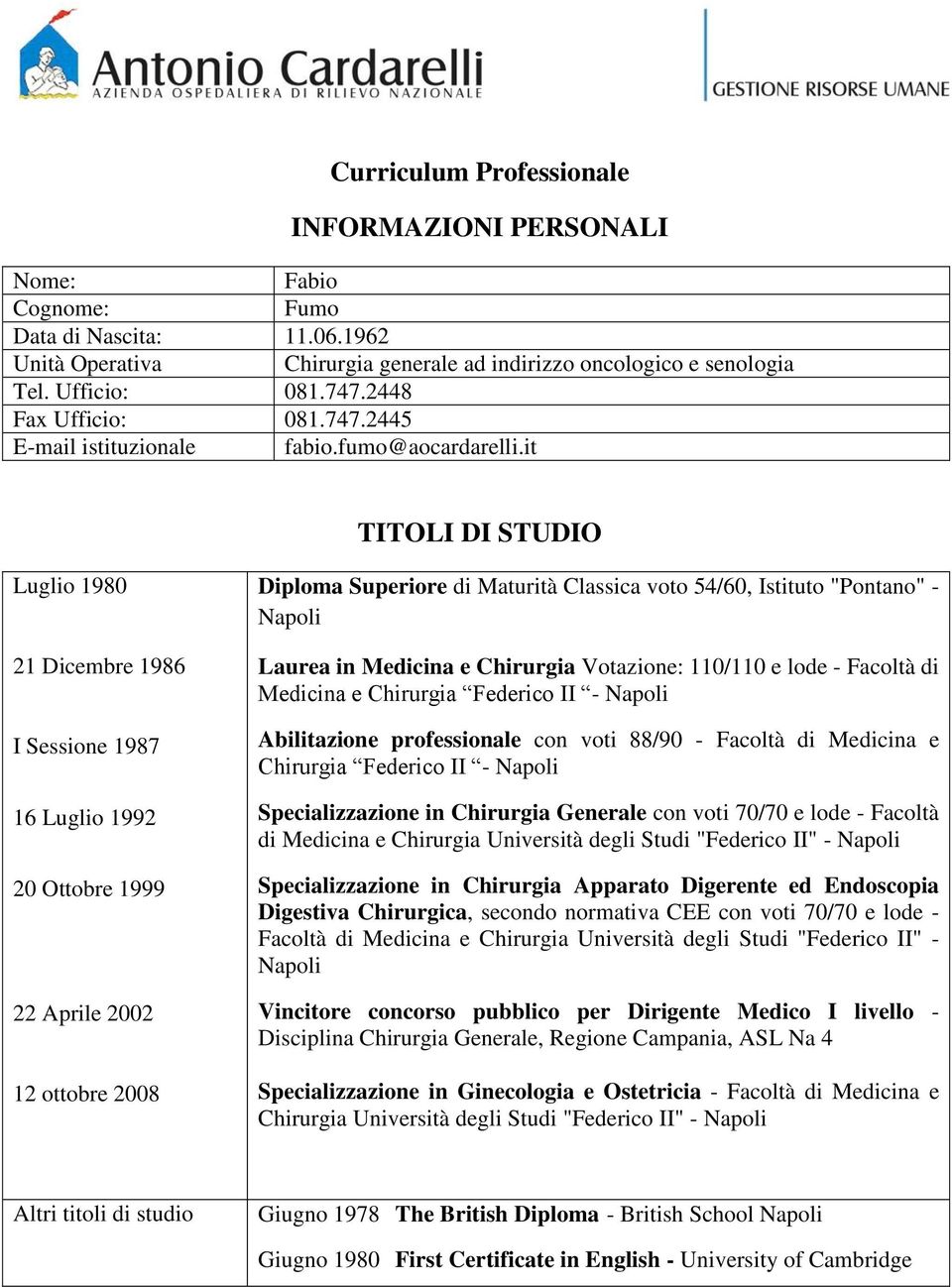 it TITOLI DI STUDIO Luglio 1980 21 Dicembre 1986 I Sessione 1987 16 Luglio 1992 20 Ottobre 1999 22 Aprile 2002 12 ottobre 2008 Diploma Superiore di Maturità Classica voto 54/60, Istituto "Pontano" -