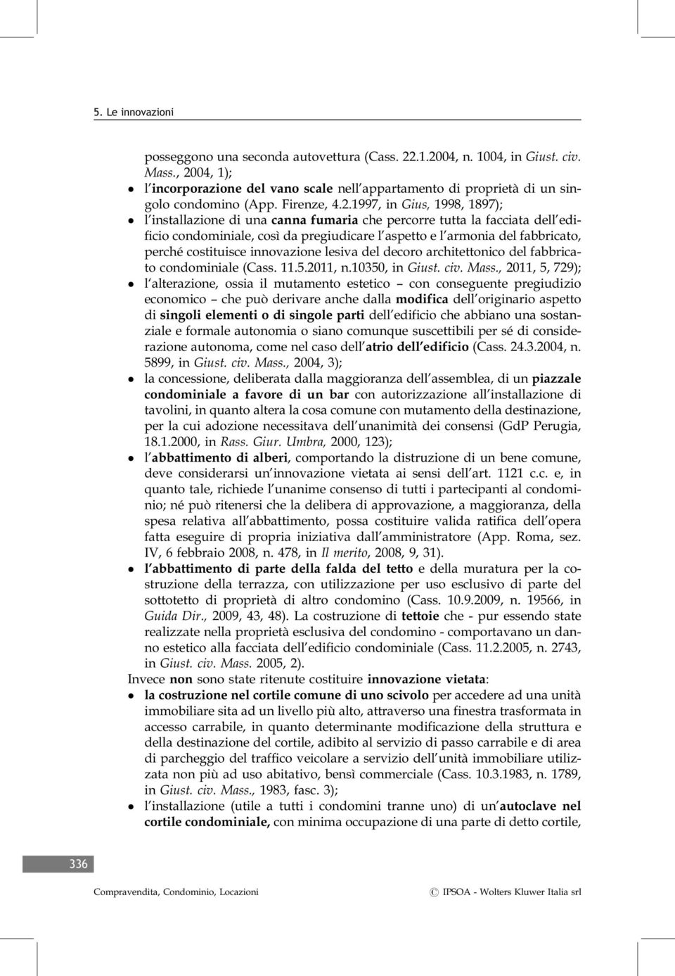 tutta la facciata dell edificio condominiale, così da pregiudicare l aspetto e l armonia del fabbricato, perché costituisce innovazione lesiva del decoro architettonico del fabbricato condominiale