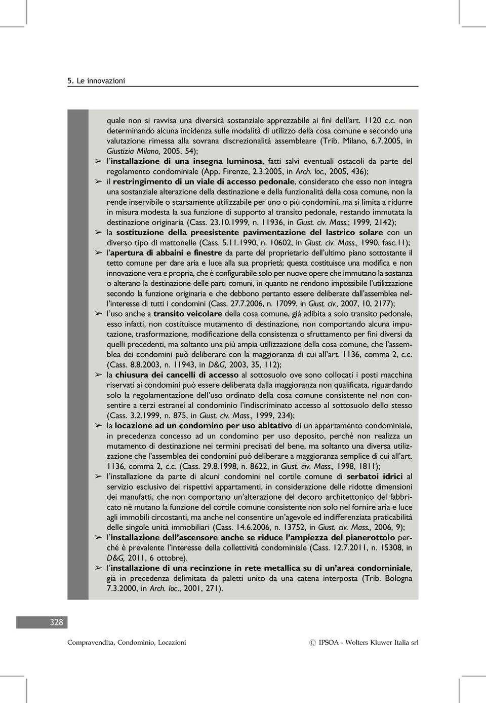 2005, in Giustizia Milano, 2005, 54); â l installazione di una insegna luminosa, fatti salvi eventuali ostacoli da parte del regolamento condominiale (App. Firenze, 2.3.2005, in Arch. loc.
