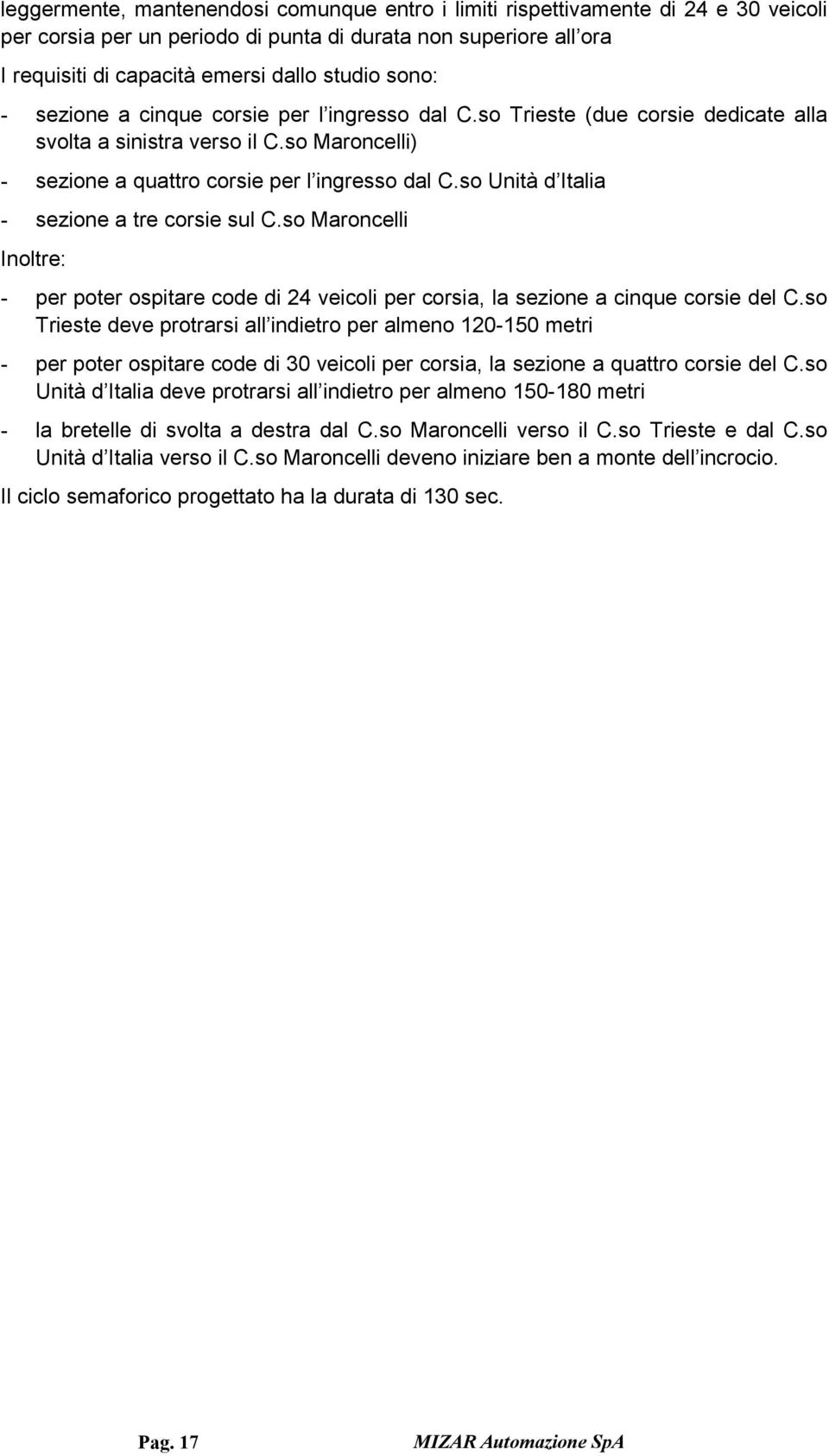 so Unità d Italia - sezione a tre corsie sul C.so Maroncelli Inoltre: - per poter ospitare code di 24 veicoli per corsia, la sezione a cinque corsie del C.