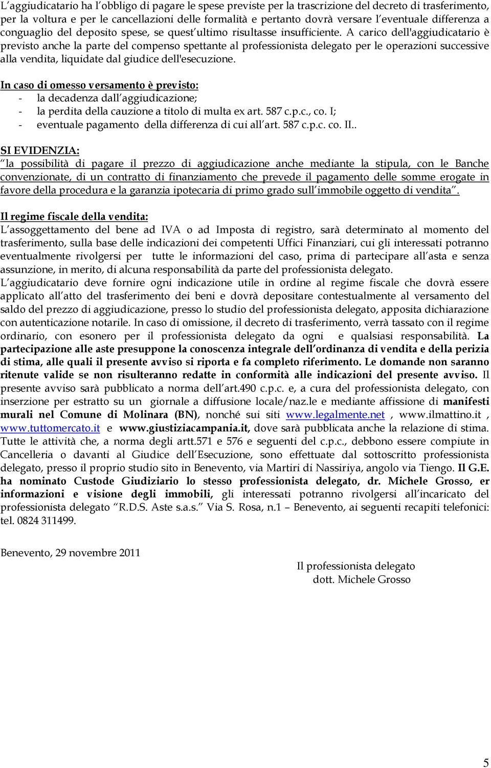 A carico dell'aggiudicatario è previsto anche la parte del compenso spettante al professionista delegato per le operazioni successive alla vendita, liquidate dal giudice dell'esecuzione.