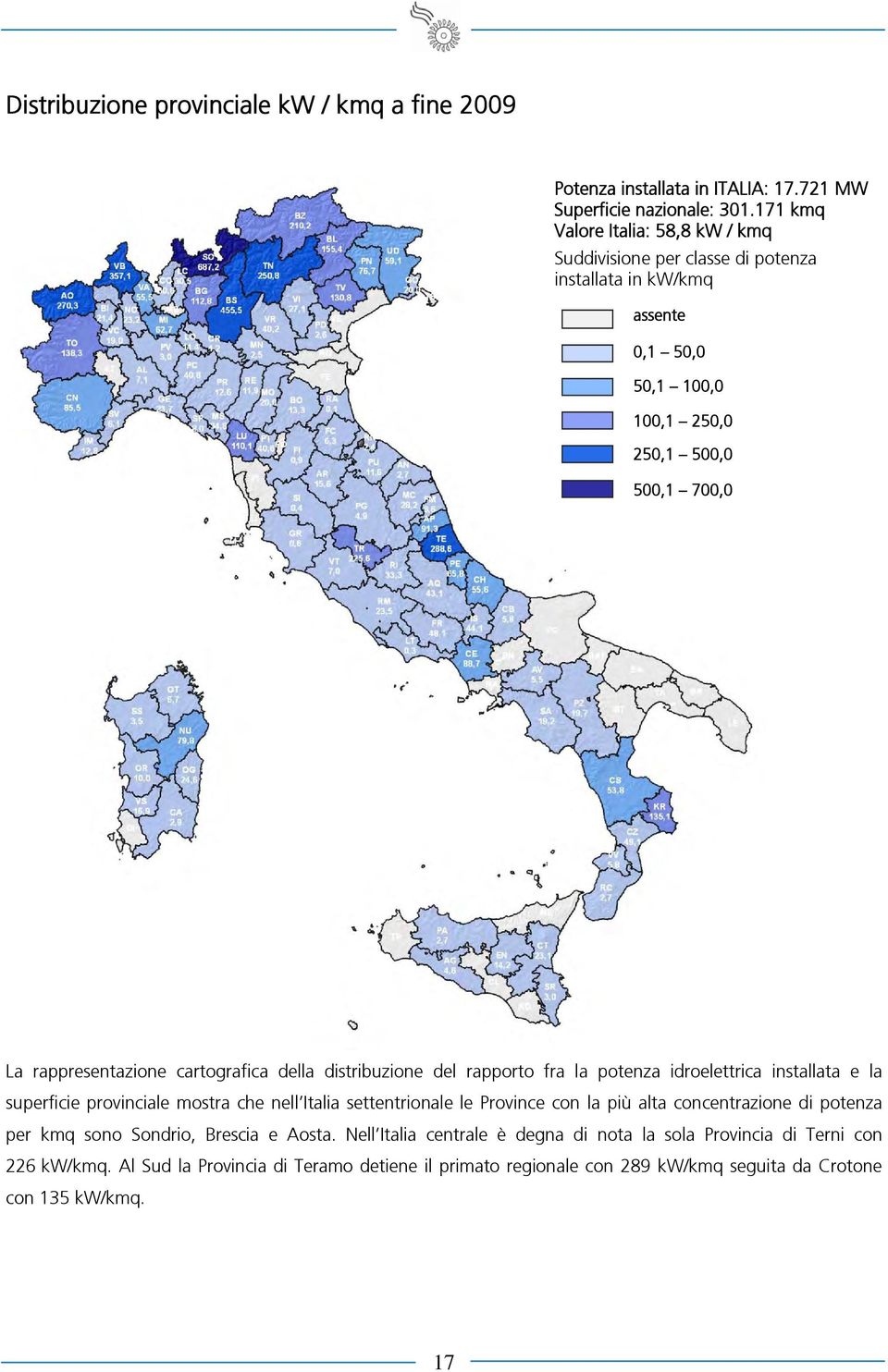 cartografica della distribuzione del rapporto fra la potenza idroelettrica installata e la superficie provinciale mostra che nell Italia settentrionale le Province con la più alta