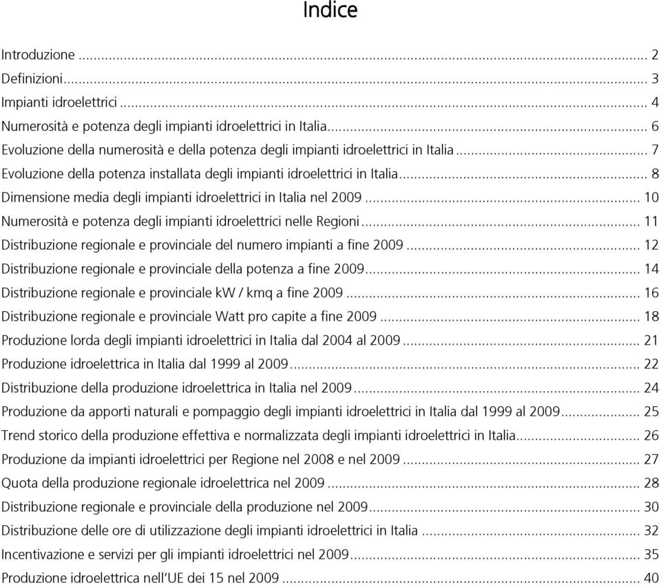 .. 8 Dimensione media degli impianti idroelettrici in Italia nel 2009... 10 Numerosità e potenza degli impianti idroelettrici nelle Regioni.