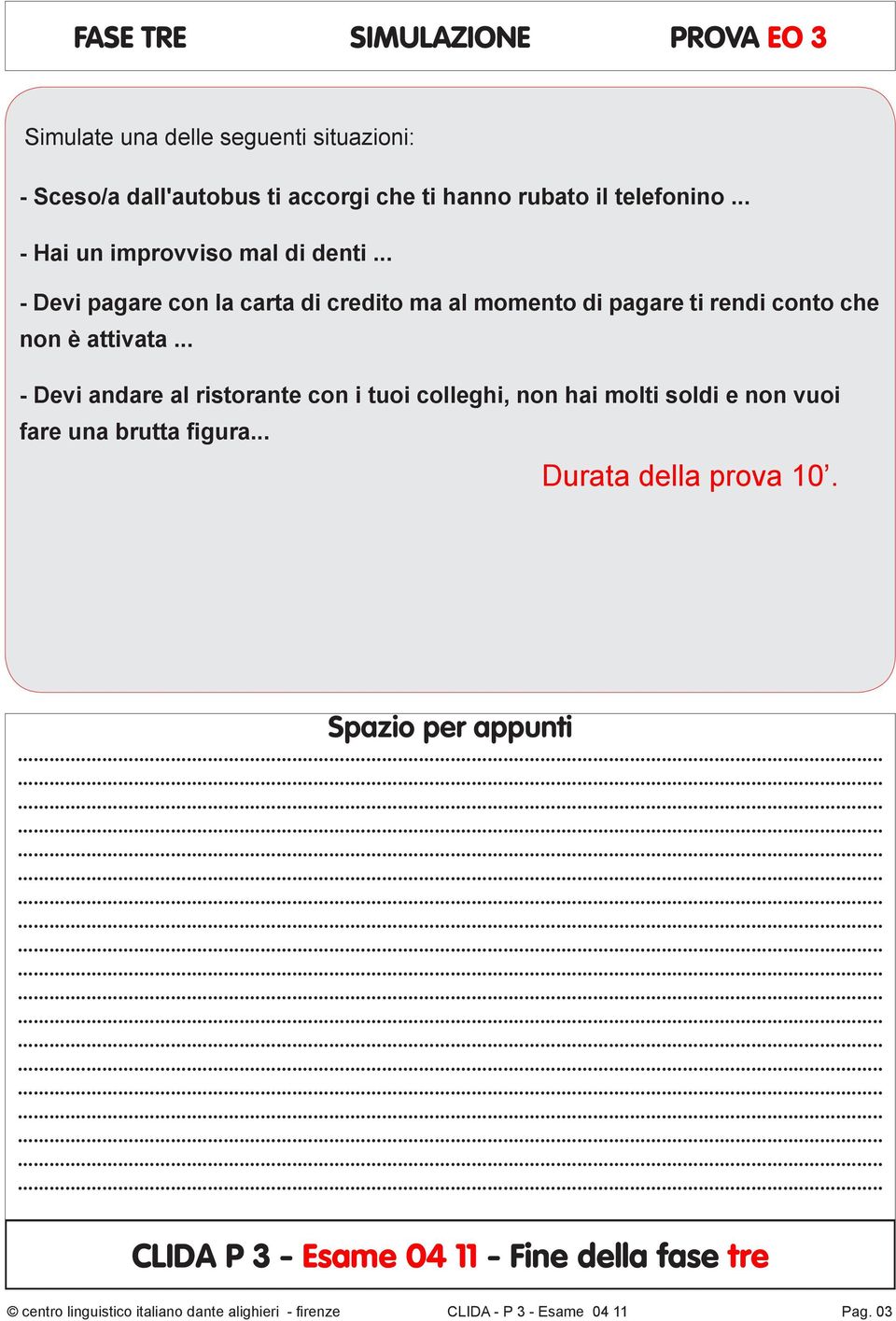 .. - Devi andare al ristorante con i tuoi colleghi, non hai molti soldi e non vuoi fare una brutta figura... Durata della prova 10. Spazio per appunti.