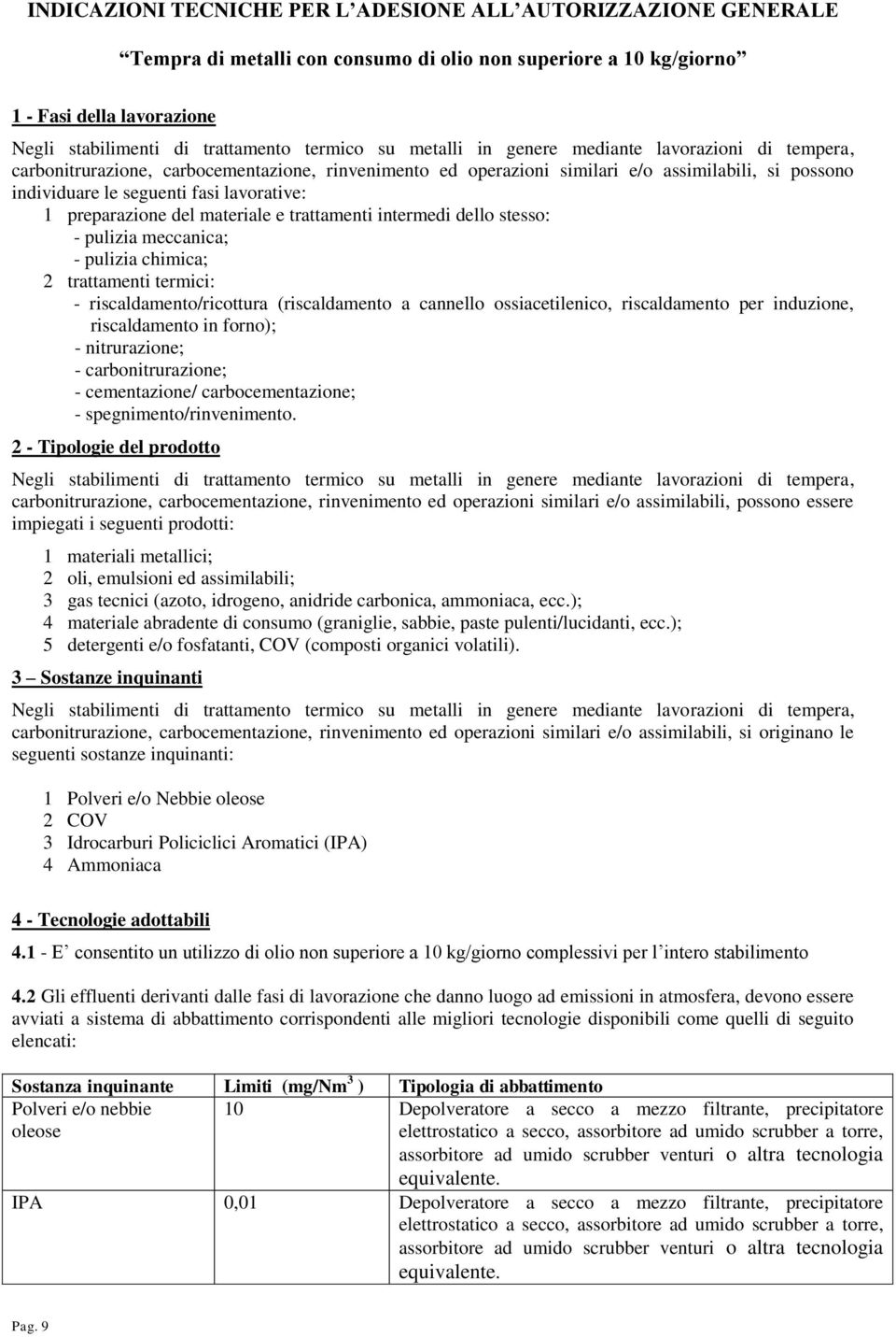 preparazione del materiale e trattamenti intermedi dello stesso: - pulizia meccanica; - pulizia chimica; 2 trattamenti termici: - riscaldamento/ricottura (riscaldamento a cannello ossiacetilenico,