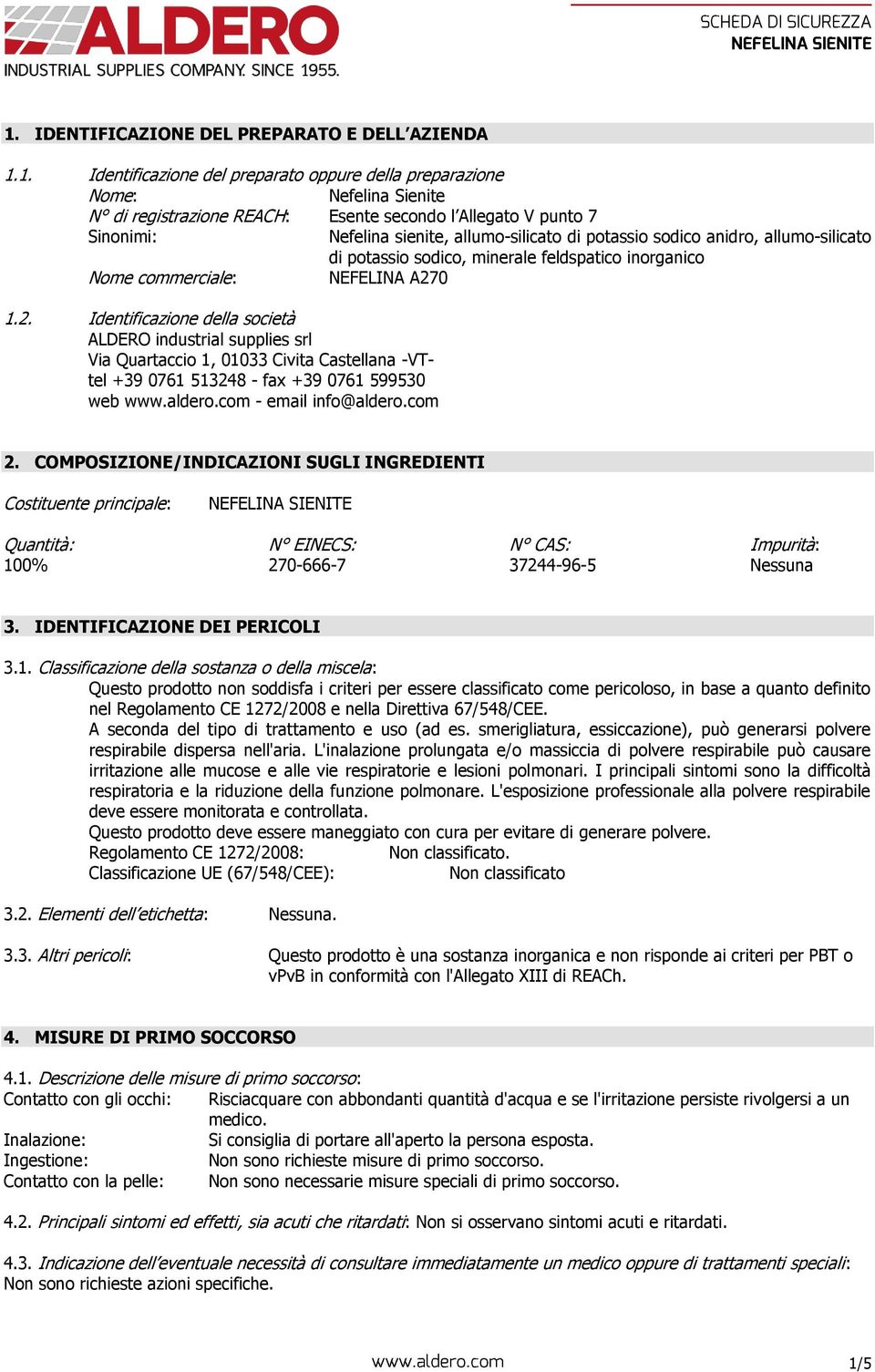 0 1.2. Identificazione della società ALDERO industrial supplies srl Via Quartaccio 1, 01033 Civita Castellana -VTtel +39 0761 513248 - fax +39 0761 599530 web www.aldero.com - email info@aldero.com 2.