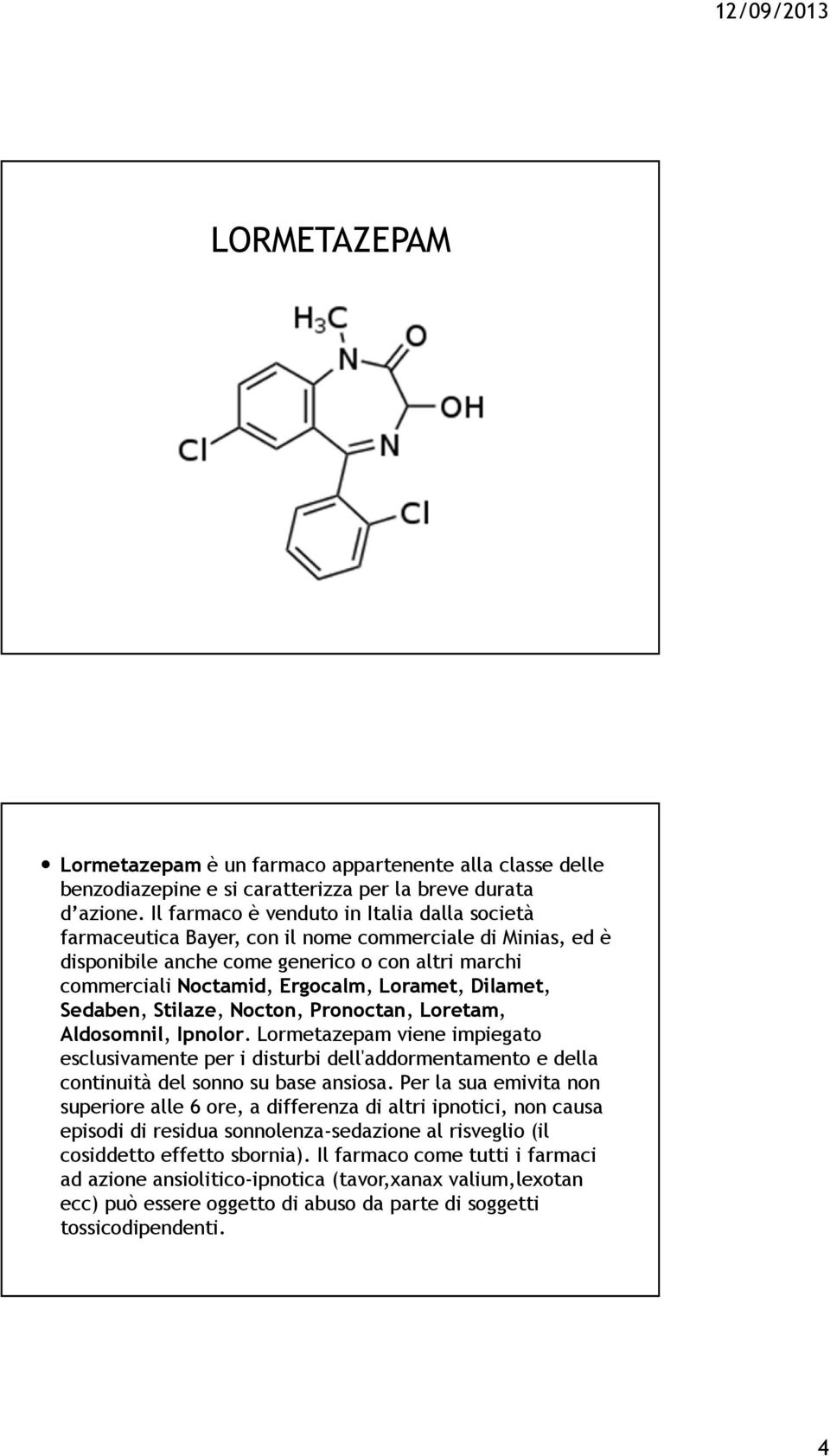 Dilamet, Sedaben, Stilaze, Nocton, Pronoctan, Loretam, Aldosomnil, Ipnolor.