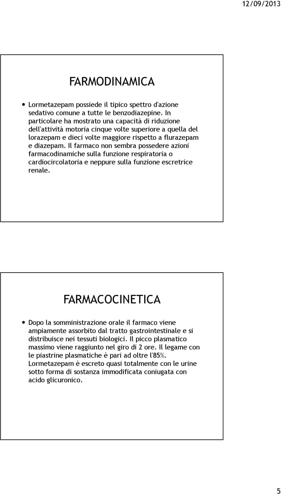 Il farmaco non sembra possedere azioni farmacodinamiche sulla funzione respiratoria o cardiocircolatoria e neppure sulla funzione escretrice renale.