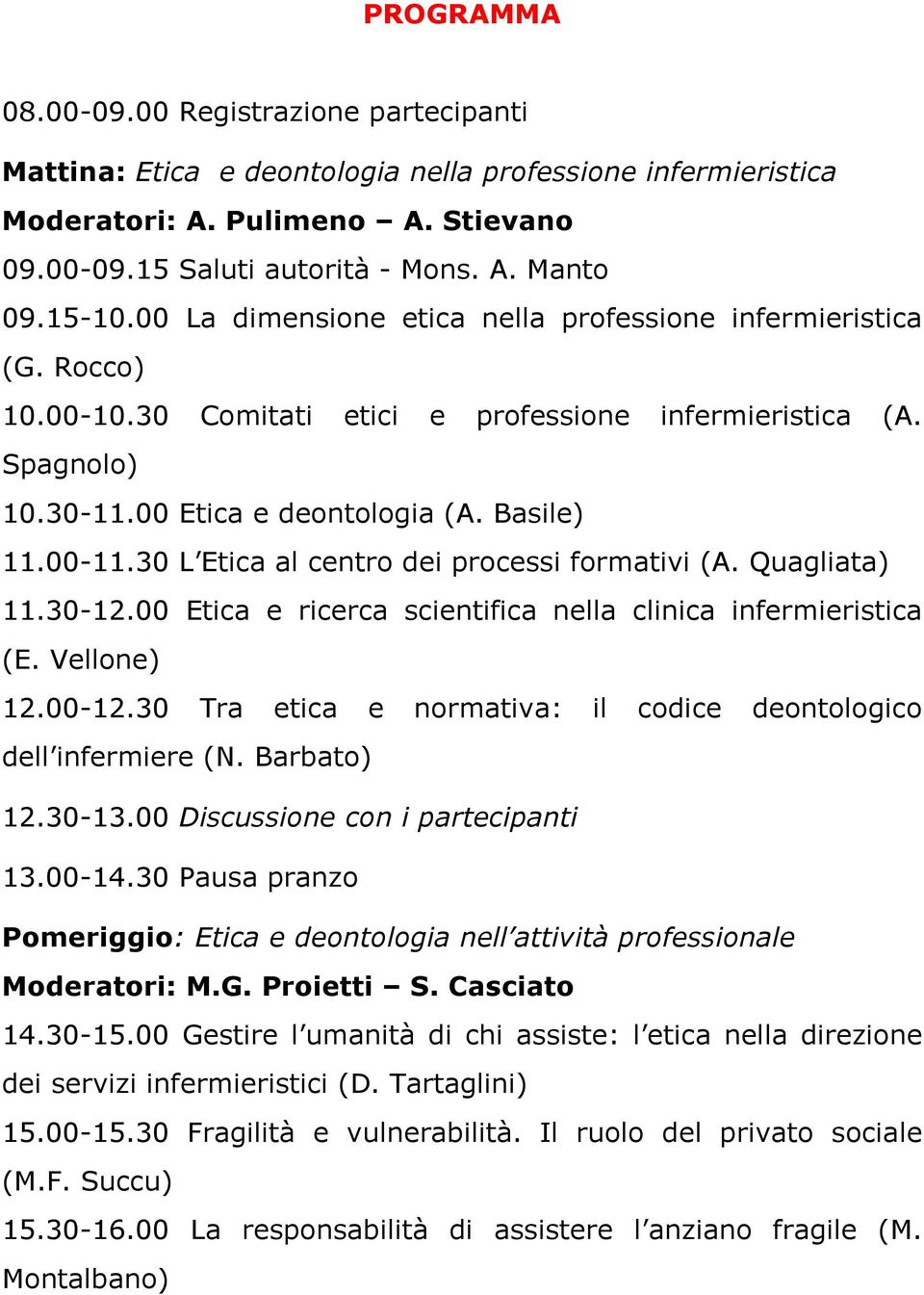 30 L Etica al centro dei processi formativi (A. Quagliata) 11.30-12.00 Etica e ricerca scientifica nella clinica infermieristica (E. Vellone) 12.00-12.