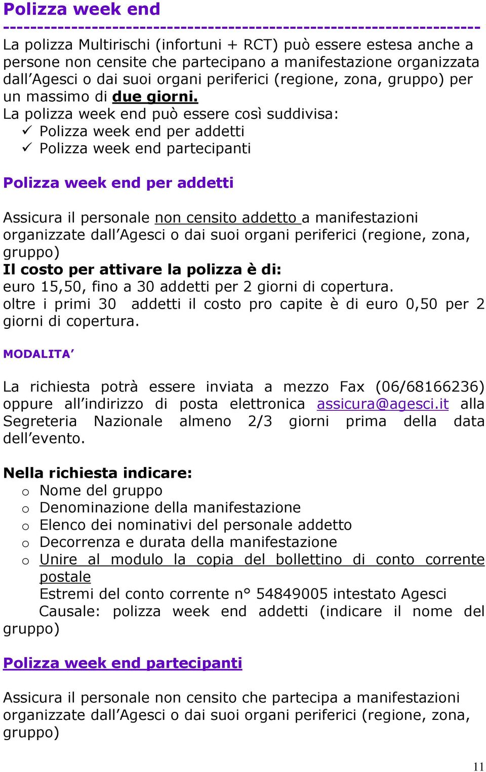 La polizza week end può essere così suddivisa: Polizza week end per addetti Polizza week end partecipanti Polizza week end per addetti Assicura il personale non censito addetto a manifestazioni