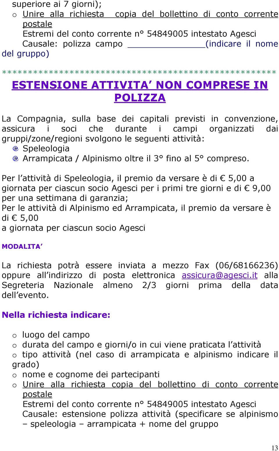 campi organizzati dai gruppi/zone/regioni svolgono le seguenti attività: Speleologia Arrampicata / Alpinismo oltre il 3 fino al 5 compreso.