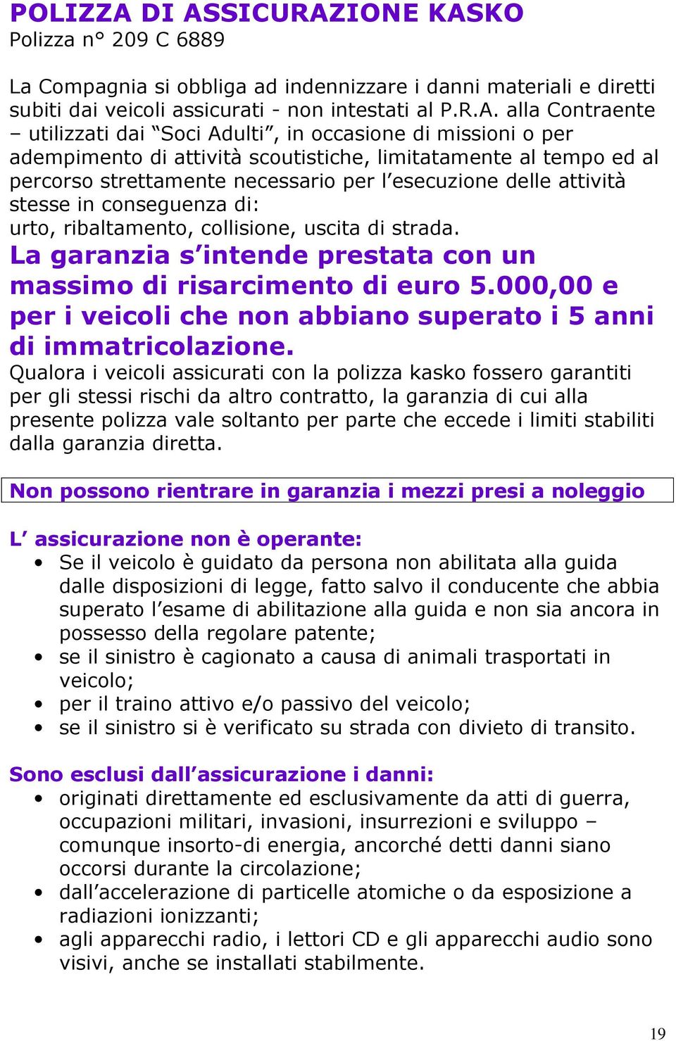 Soci Adulti, in occasione di missioni o per adempimento di attività scoutistiche, limitatamente al tempo ed al percorso strettamente necessario per l esecuzione delle attività stesse in conseguenza