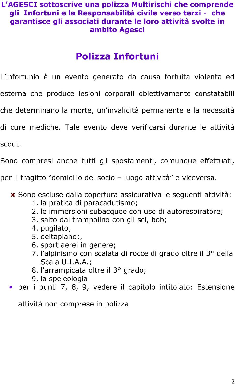 necessità di cure mediche. Tale evento deve verificarsi durante le attività scout.